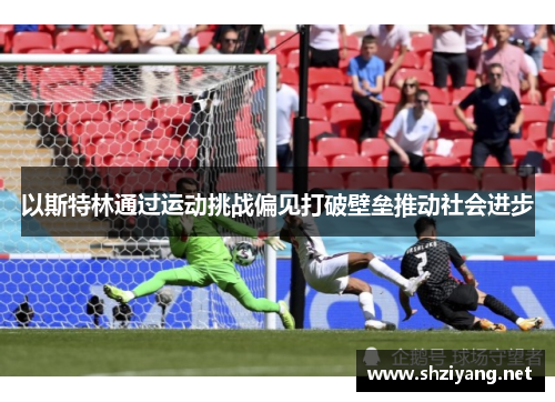 以斯特林通过运动挑战偏见打破壁垒推动社会进步