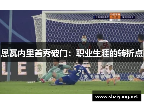恩瓦内里首秀破门：职业生涯的转折点