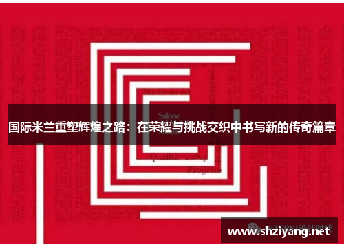 国际米兰重塑辉煌之路：在荣耀与挑战交织中书写新的传奇篇章