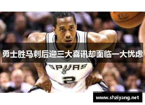 勇士胜马刺后迎三大喜讯却面临一大忧虑