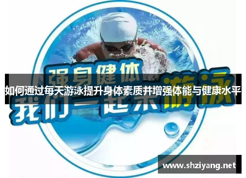 如何通过每天游泳提升身体素质并增强体能与健康水平