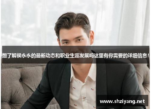 想了解侯永永的最新动态和职业生涯发展吗这里有你需要的详细信息！