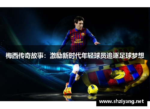 梅西传奇故事：激励新时代年轻球员追逐足球梦想