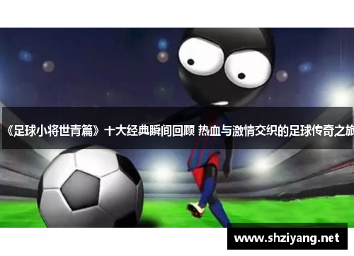 《足球小将世青篇》十大经典瞬间回顾 热血与激情交织的足球传奇之旅