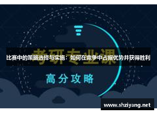 比赛中的策略选择与实施：如何在竞争中占据优势并获得胜利